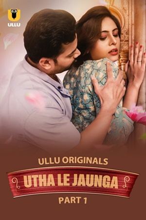 Utha Le Jaunga – Part 1 (2025) Ullu Original