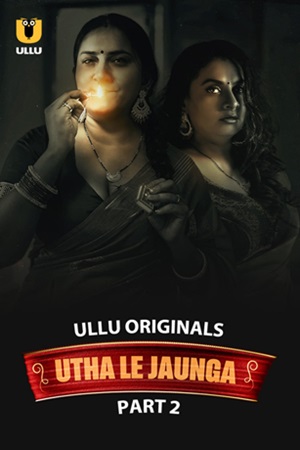 Utha Le Jaunga – Part 2 (2025) Ullu Original